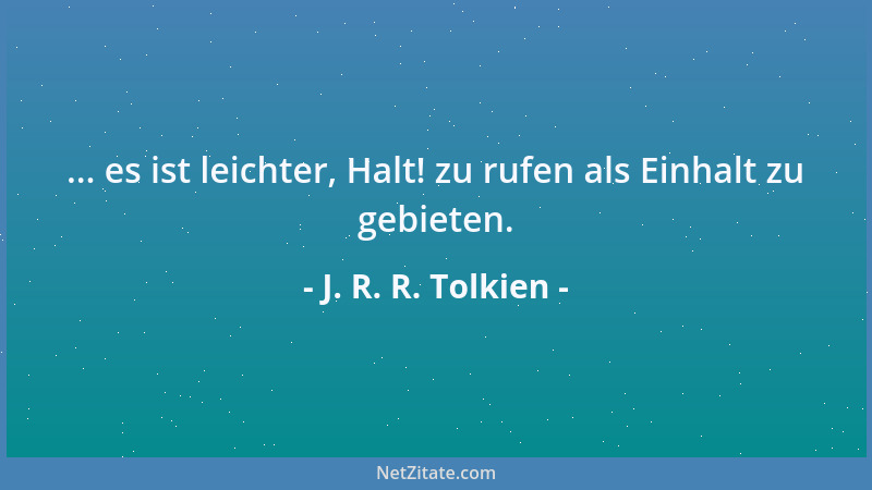 J. R. R. Tolkien - ... es ist leichter, Halt! zu rufen als Einhalt zu gebieten....