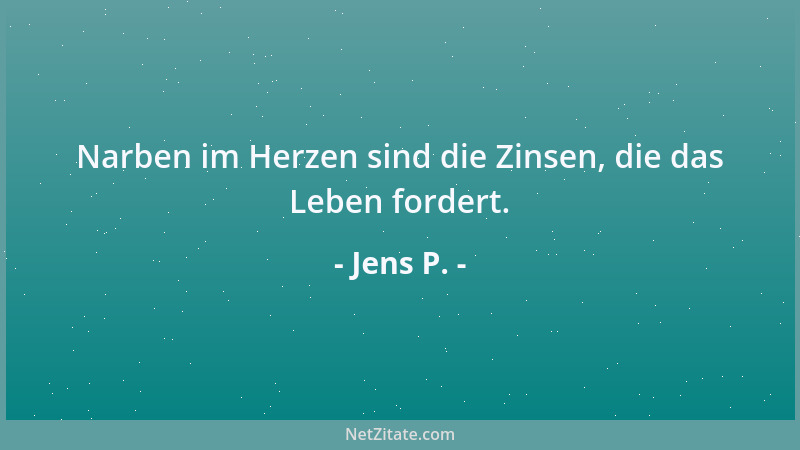 Jens P. - Narben im Herzen sind die Zinsen, die das Leben fordert....
