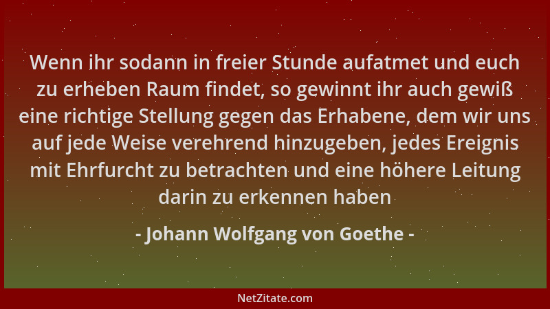 Johann Wolfgang von Goethe - Wenn ihr sodann in freier Stunde aufatmet und euch zu erheben Raum findet, so gewinnt ihr auch...