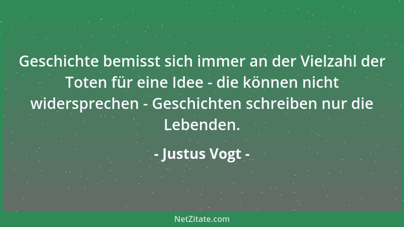 Justus Vogt - Geschichte bemisst sich immer an der Vielzahl der Toten für eine Idee - die können nicht widersprechen - Gesc...