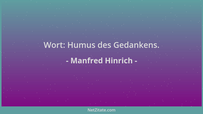 Manfred Hinrich - Wort: Humus des Gedankens....