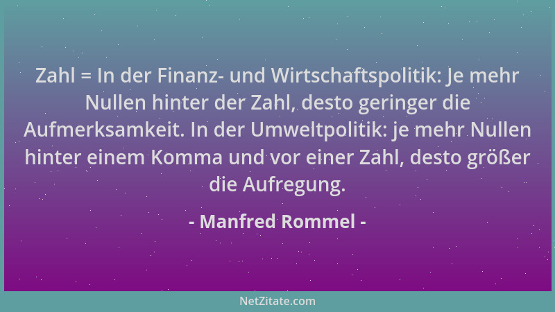 Manfred Rommel - Zahl = In der Finanz- und Wirtschaftspolitik: Je mehr Nullen hinter der Zahl, desto geringer die Aufmerksa...