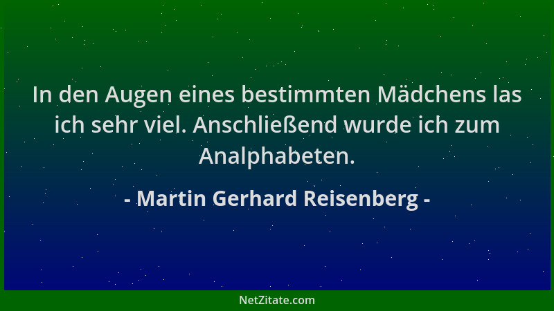 Martin Gerhard Reisenberg - In den Augen eines bestimmten Mädchens las ich sehr viel. Anschließend wurde ich zum Analphabet...