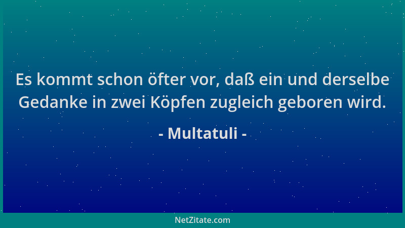 Multatuli - Es kommt schon öfter vor, daß ein und derselbe Gedanke in zwei Köpfen zugleich geboren wird....