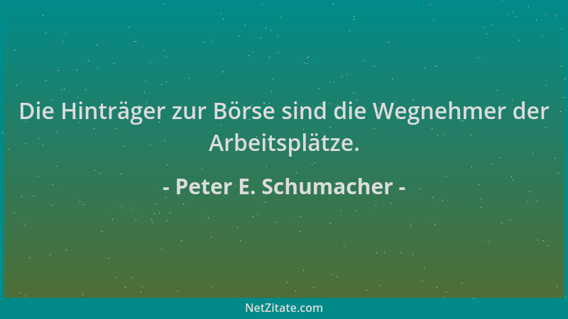 Peter E. Schumacher - Die Hinträger zur Börse sind die Wegnehmer der Arbeitsplätze....