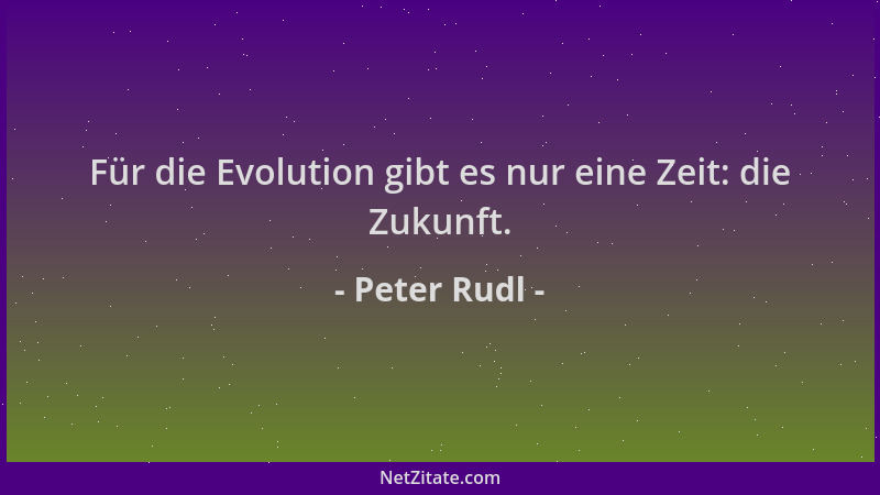 Peter Rudl - Für die Evolution gibt es nur eine Zeit: die Zukunft....