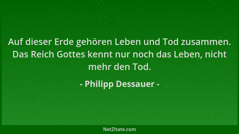 Philipp Dessauer - Auf dieser Erde gehören Leben und Tod zusammen. Das Reich Gottes kennt nur noch das Leben, nicht mehr de...