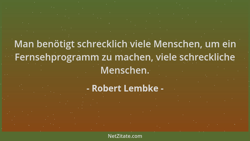 Robert Lembke - Man benötigt schrecklich viele Menschen, um ein Fernsehprogramm zu machen, viele schreckliche Menschen....
