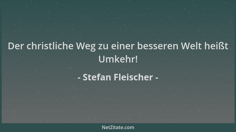 Stefan Fleischer - Der christliche Weg zu einer besseren Welt heißt Umkehr!...