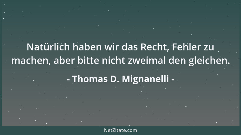 Thomas D. Mignanelli - Natürlich haben wir das Recht, Fehler zu machen, aber bitte nicht zweimal den gleichen....