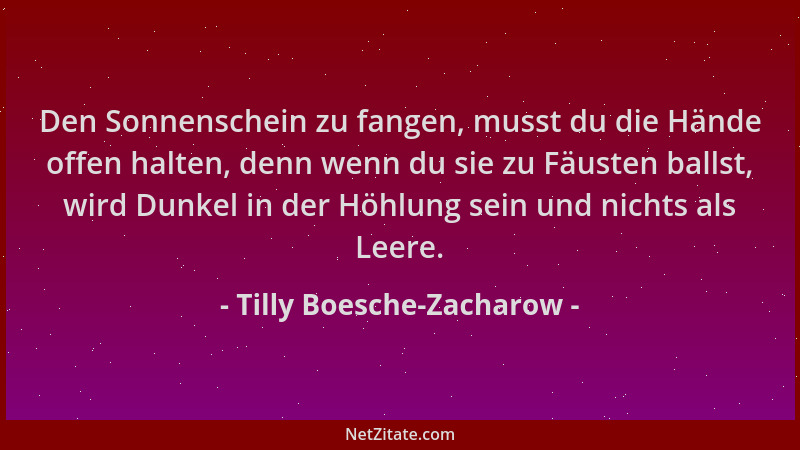 Tilly Boesche-Zacharow - Den Sonnenschein zu fangen, musst du die Hände offen halten, denn wenn du sie zu Fäusten ballst, w...