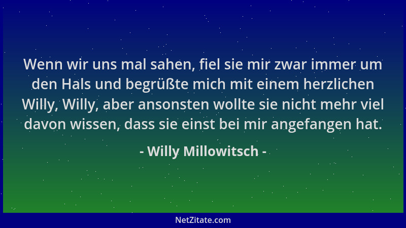 Willy Millowitsch - Wenn wir uns mal sahen, fiel sie mir zwar immer um den Hals und begrüßte mich mit einem herzlichen Will...