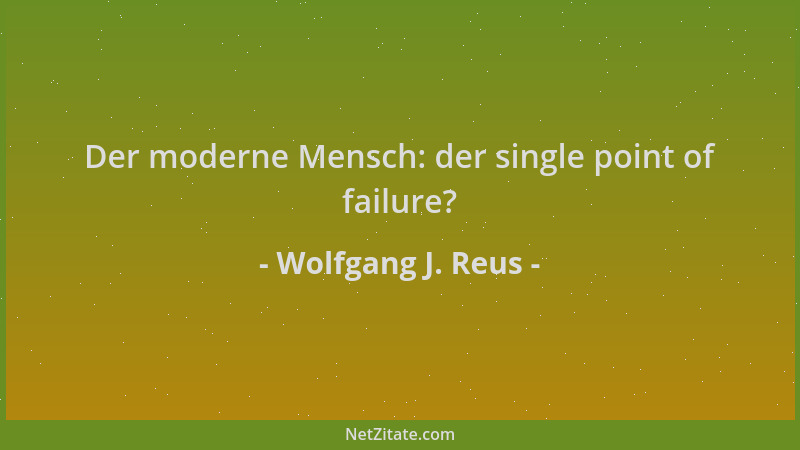 Wolfgang J. Reus - Der moderne Mensch: der single point of failure?...