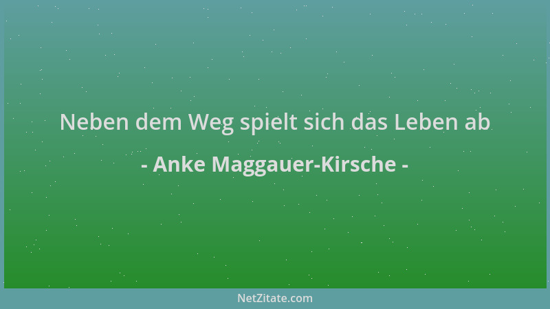 Anke Maggauer-Kirsche - Neben dem Weg spielt sich das Leben ab...