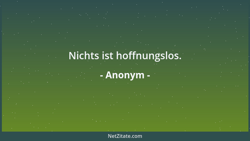 Anonym - Nichts ist hoffnungslos....