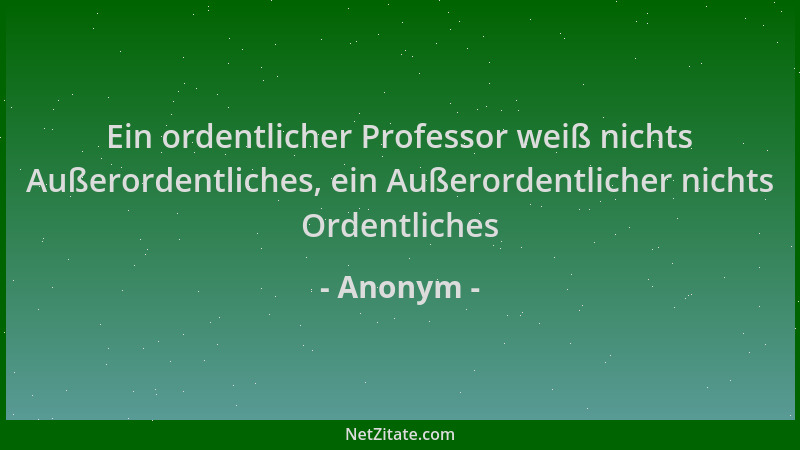 Anonym - Ein ordentlicher Professor weiß nichts Außerordentliches, ein Außerordentlicher nichts Ordentliches...