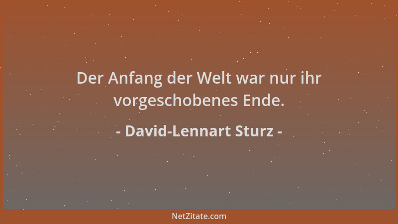 David-Lennart Sturz - Der Anfang der Welt war nur ihr vorgeschobenes Ende....
