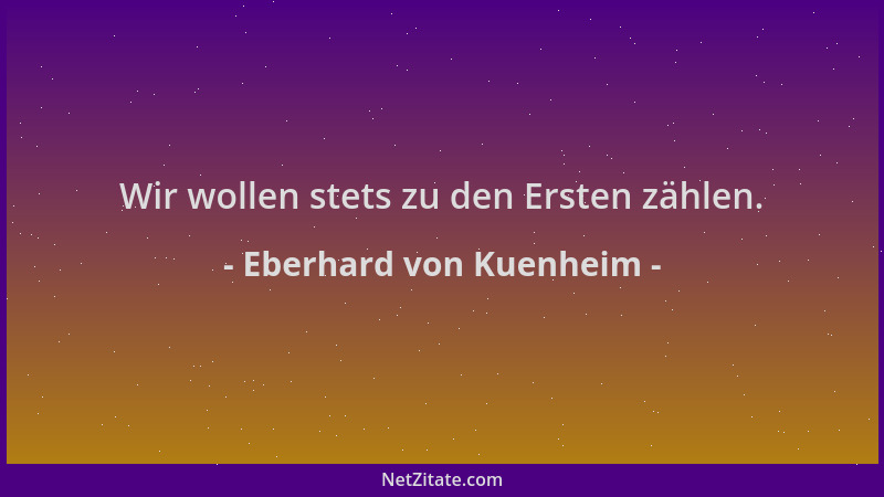 Eberhard von Kuenheim - Wir wollen stets zu den Ersten zählen....