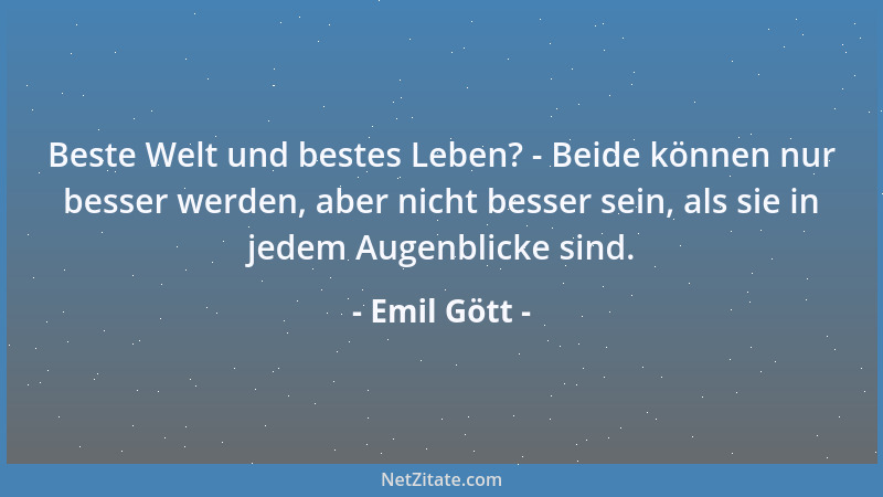 Emil Gött - Beste Welt und bestes Leben? - Beide können nur besser werden, aber nicht besser sein, als sie in jedem Augenbl...