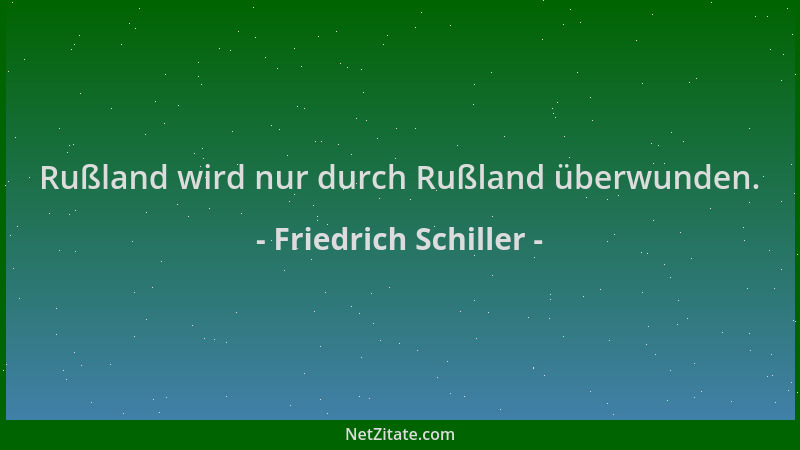 Friedrich Schiller - Rußland wird nur durch Rußland überwunden....