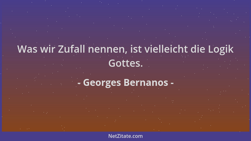 Georges Bernanos - Was wir Zufall nennen, ist vielleicht die Logik Gottes....