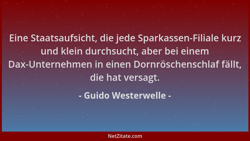 Guido Westerwelle - Eine Staatsaufsicht, die jede Sparkassen-Filiale kurz und klein durchsucht, aber bei einem Dax-Unterneh...