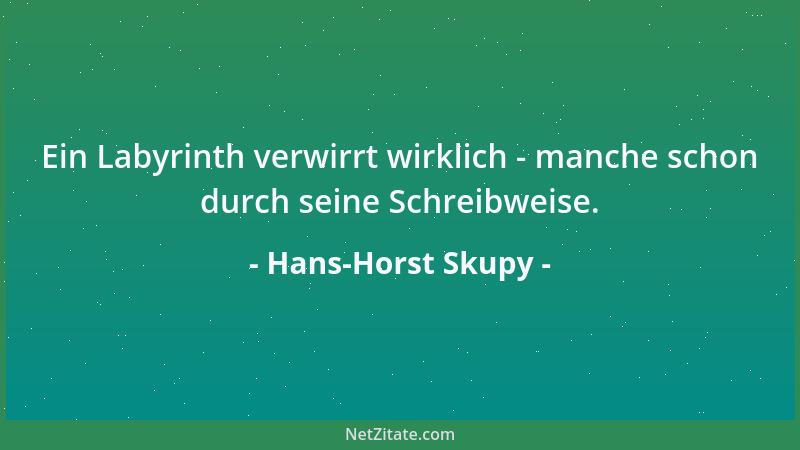 Hans-Horst Skupy - Ein Labyrinth verwirrt wirklich - manche schon durch seine Schreibweise....