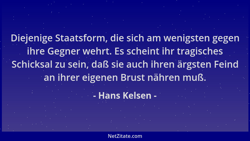 Hans Kelsen - Diejenige Staatsform, die sich am wenigsten gegen ihre Gegner wehrt. Es scheint ihr tragisches Schicksal zu s...