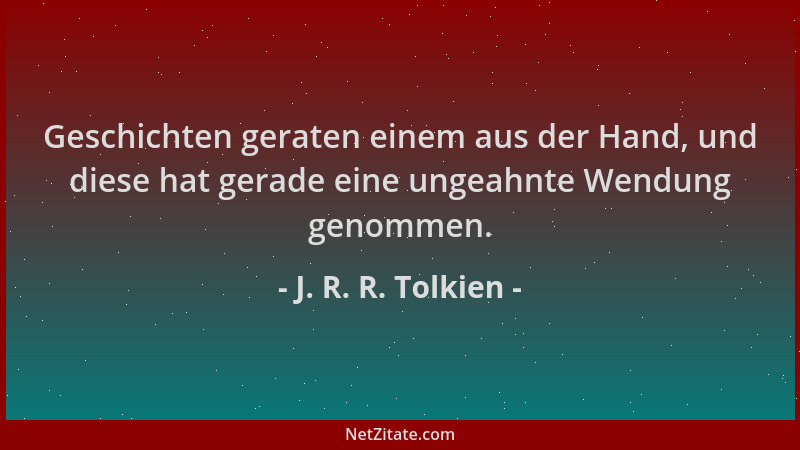 J. R. R. Tolkien - Geschichten geraten einem aus der Hand, und diese hat gerade eine ungeahnte Wendung genommen....