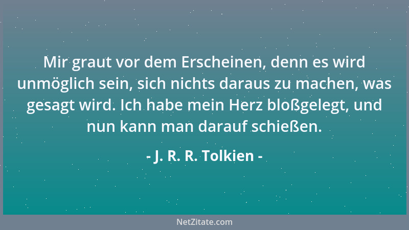 J. R. R. Tolkien - Mir graut vor dem Erscheinen, denn es wird unmöglich sein, sich nichts daraus zu machen, was gesagt wird...