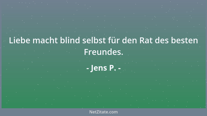 Jens P. - Liebe macht blind selbst für den Rat des besten Freundes....