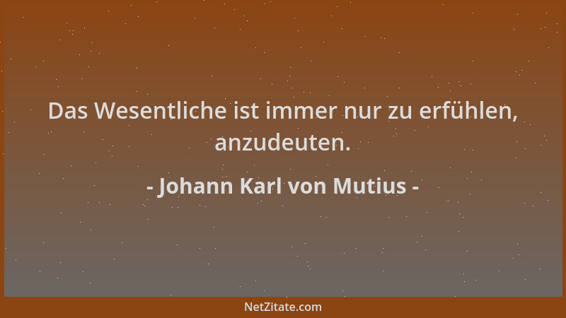 Johann Karl von Mutius - Das Wesentliche ist immer nur zu erfühlen, anzudeuten....