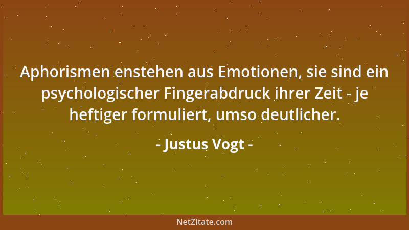 Justus Vogt - Aphorismen enstehen aus Emotionen, sie sind ein psychologischer Fingerabdruck ihrer Zeit - je heftiger formul...