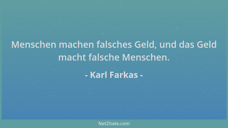 Karl Farkas - Menschen machen falsches Geld, und das Geld macht falsche Menschen....