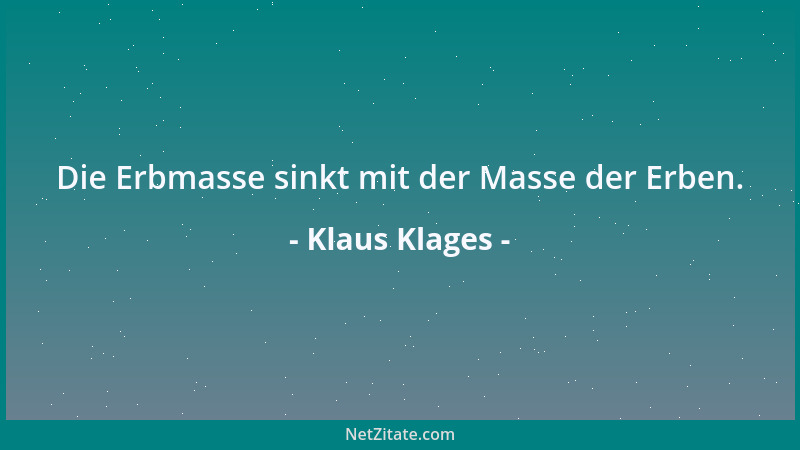 Klaus Klages - Die Erbmasse sinkt mit der Masse der Erben....