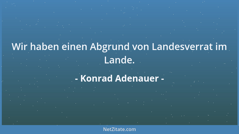 Konrad Adenauer - Wir haben einen Abgrund von Landesverrat im Lande....