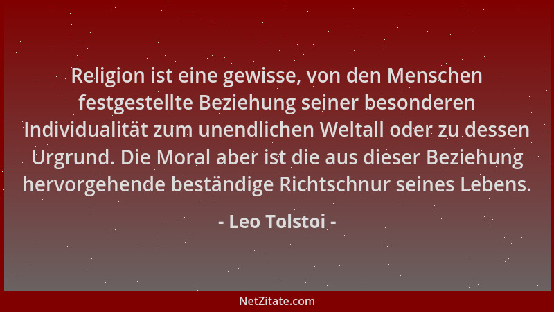 Leo Tolstoi - Religion ist eine gewisse, von den Menschen festgestellte Beziehung seiner besonderen Individualität zum unen...