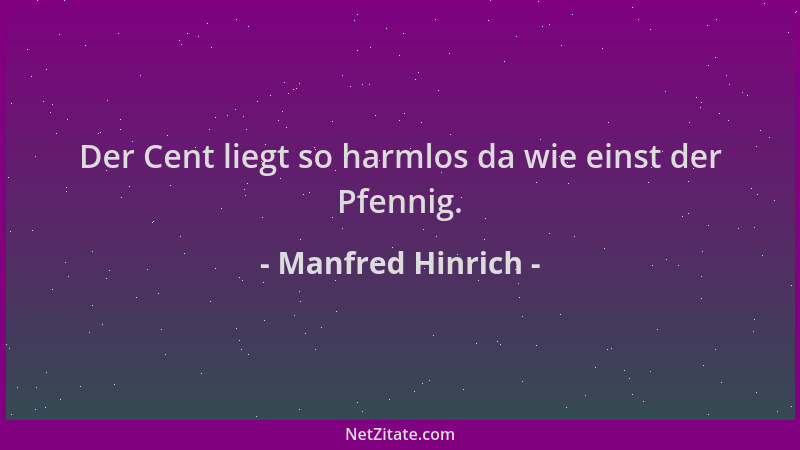 Manfred Hinrich - Der Cent liegt so harmlos da wie einst der Pfennig....