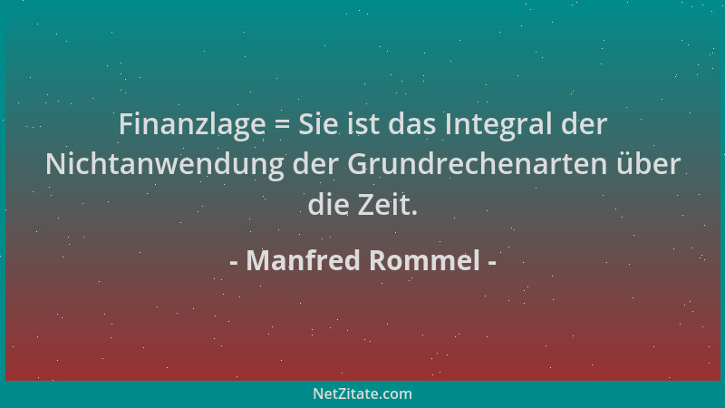 Manfred Rommel - Finanzlage = Sie ist das Integral der Nichtanwendung der Grundrechenarten über die Zeit....