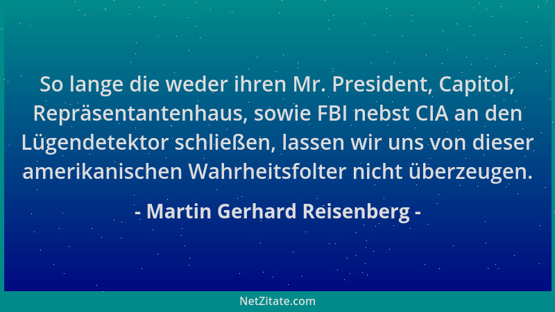 Martin Gerhard Reisenberg - So lange die weder ihren Mr. President, Capitol, Repräsentantenhaus, sowie FBI nebst CIA an den...
