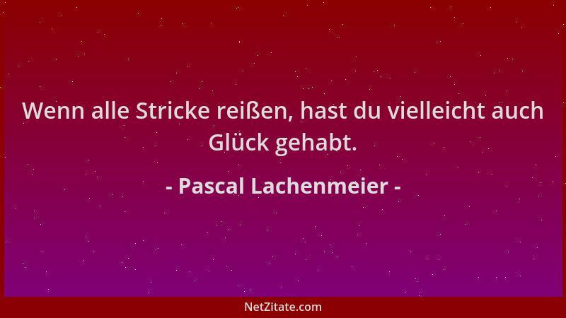 Pascal Lachenmeier - Wenn alle Stricke reißen, hast du vielleicht auch Glück gehabt....
