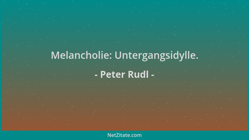 Peter Rudl - Melancholie: Untergangsidylle....