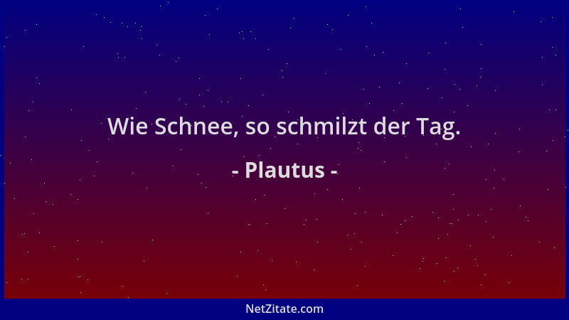 Plautus - Wie Schnee, so schmilzt der Tag....
