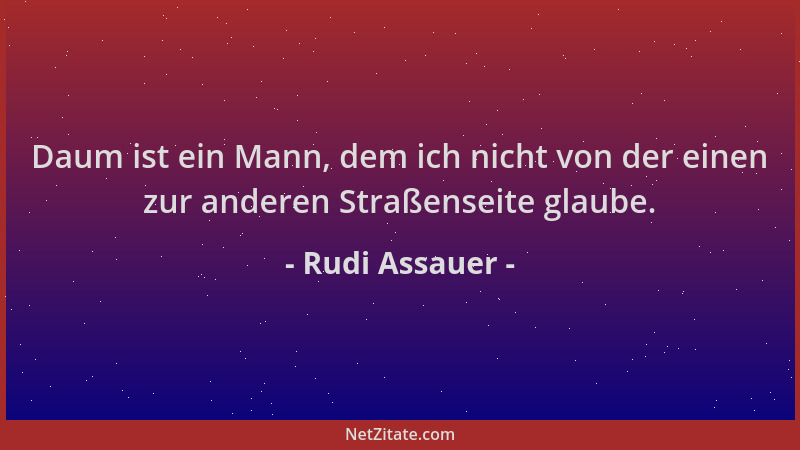 Rudi Assauer - Daum ist ein Mann, dem ich nicht von der einen zur anderen Straßenseite glaube....