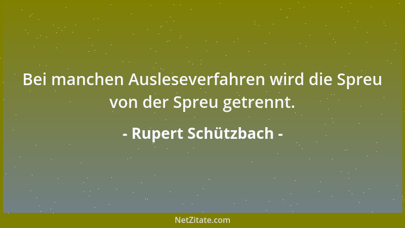 Rupert Schützbach - Bei manchen Ausleseverfahren wird die Spreu von der Spreu getrennt....