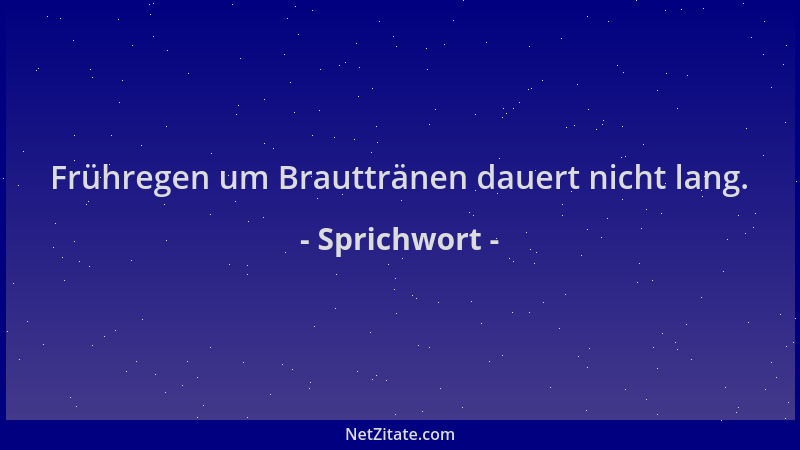 Sprichwort - Frühregen um Brauttränen dauert nicht lang....
