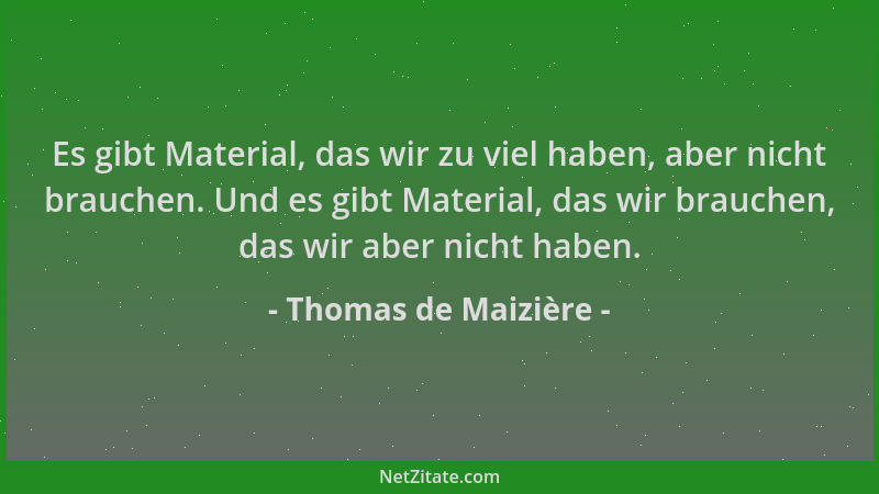 Thomas de Maizière - Es gibt Material, das wir zu viel haben, aber nicht brauchen. Und es gibt Material, das wir brauchen,...