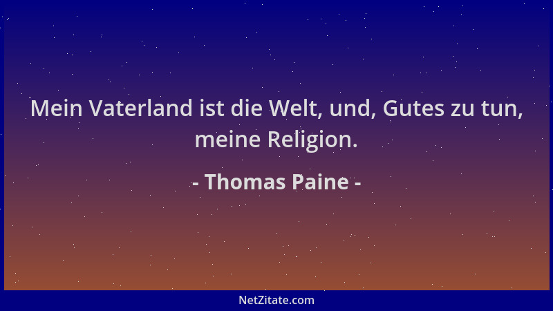 Thomas Paine - Mein Vaterland ist die Welt, und, Gutes zu tun, meine Religion....