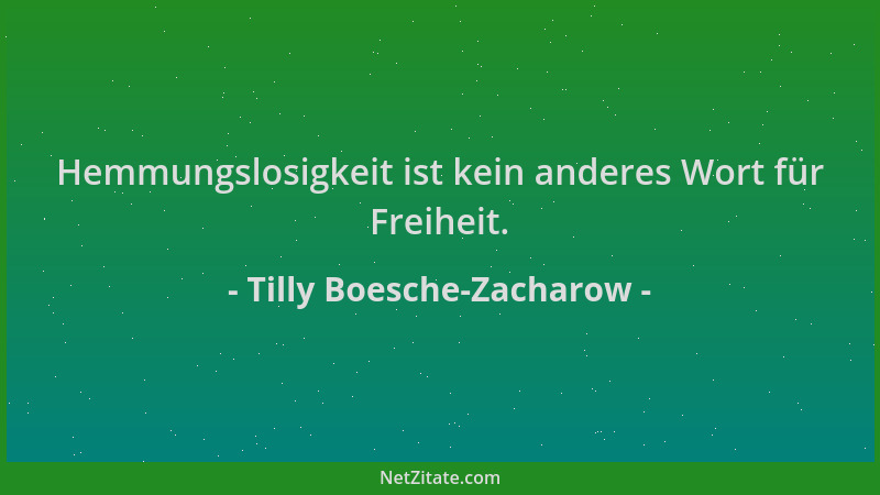 Tilly Boesche-Zacharow - Hemmungslosigkeit ist kein anderes Wort für Freiheit....