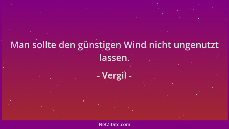 Vergil - Man sollte den günstigen Wind nicht ungenutzt lassen....